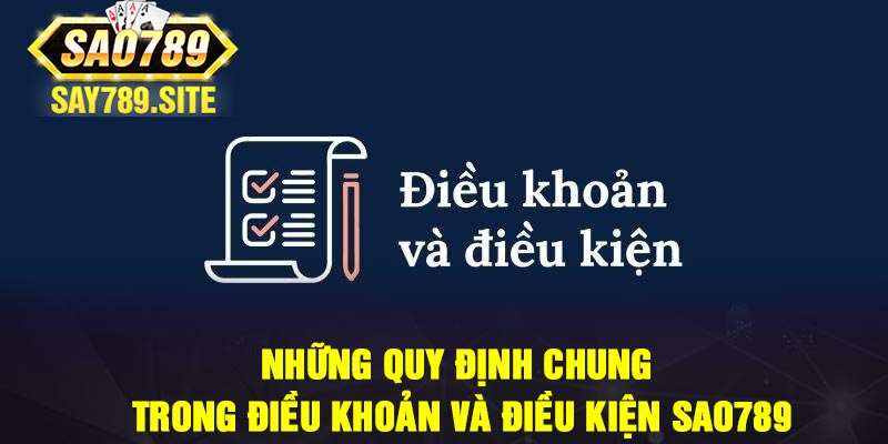 Những quy định chung trong điều khoản và điều kiện Sao789